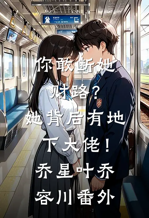 你敢断她财路？她背后有地下大佬！乔星叶乔容川 番外