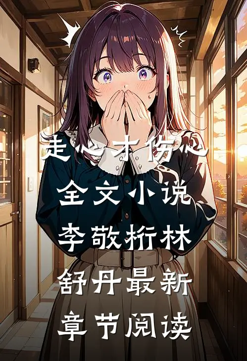 走心才伤心全文小说李敬桁林舒丹最新章节阅读