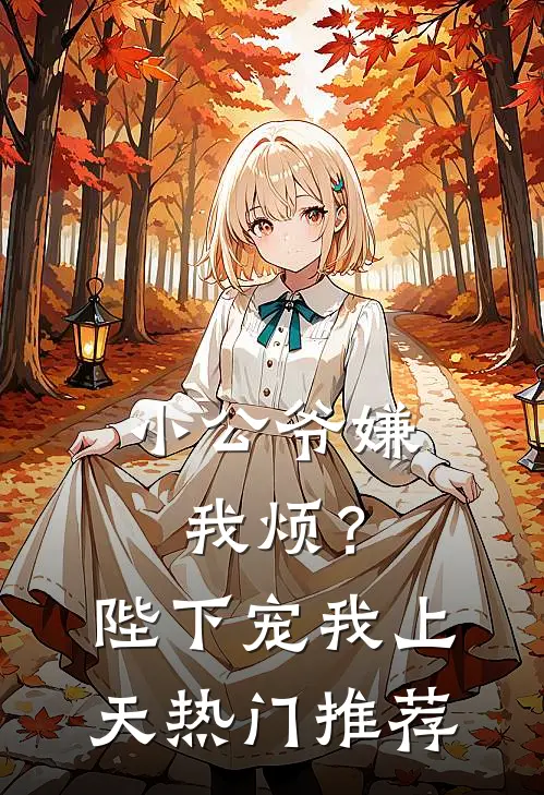 小公爷嫌我烦？陛下宠我上天热门推荐