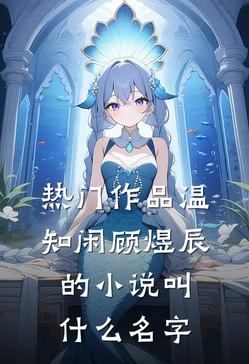 热门作品温知闲顾煜辰的小说叫什么名字
