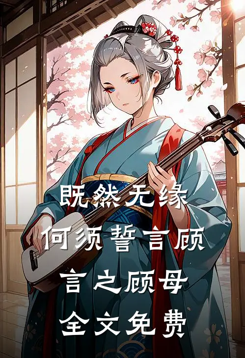 既然无缘，何须誓言顾言之顾母全文免费