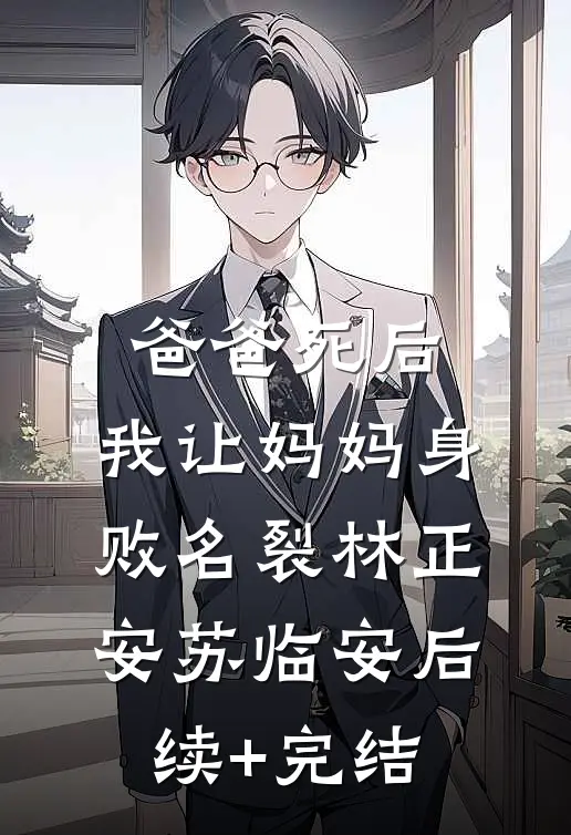 爸爸死后，我让妈妈身败名裂林正安苏临安后续+完结