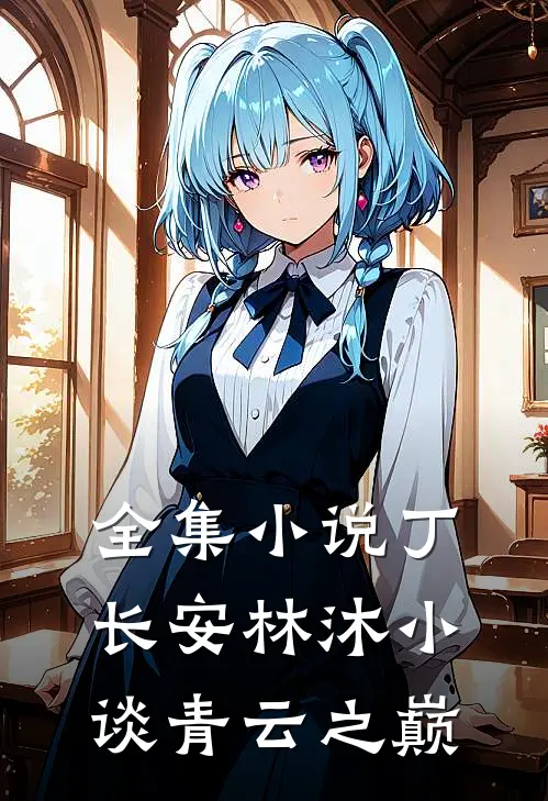 全集小说丁长安林沐小谈青云之巅
