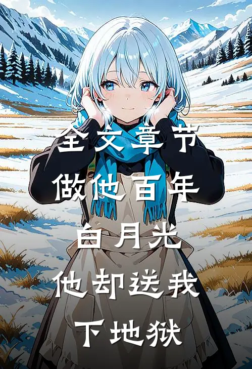 全文章节做他百年白月光，他却送我下地狱