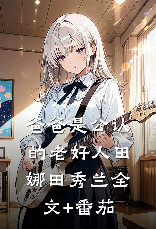 爸爸是公认的老好人田娜田秀兰全文+番茄