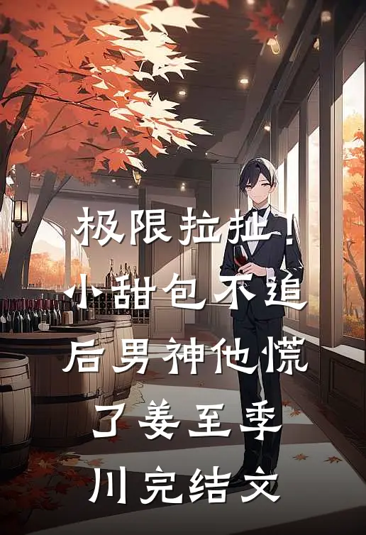 极限拉扯！小甜包不追后男神他慌了姜至季川完结文
