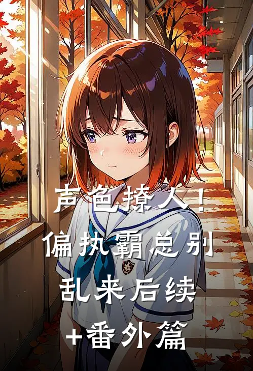 声色撩人！偏执霸总别乱来后续+番外篇