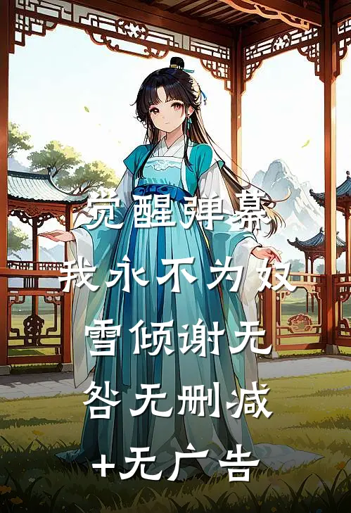 觉醒弹幕，我永不为奴雪倾谢无咎无删减+无广告