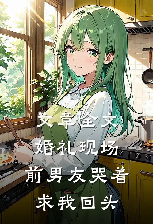文章全文婚礼现场，前男友哭着求我回头