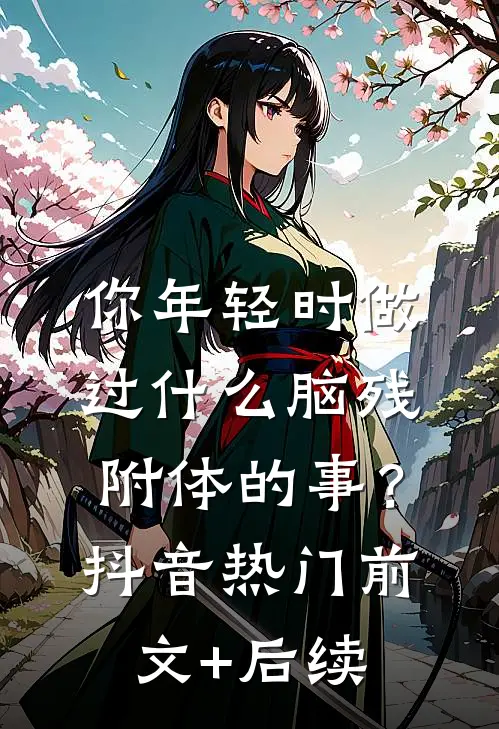 你年轻时做过什么脑残附体的事？抖音热门前文+后续