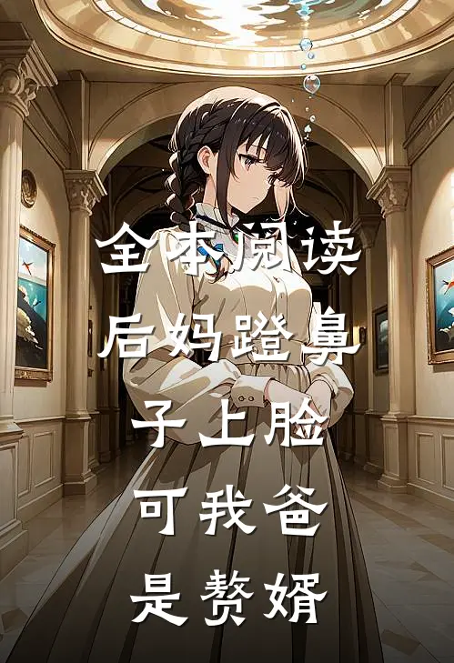 全本阅读后妈蹬鼻子上脸，可我爸是赘婿