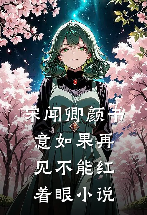 宋闻卿颜书意如果再见不能红着眼小说