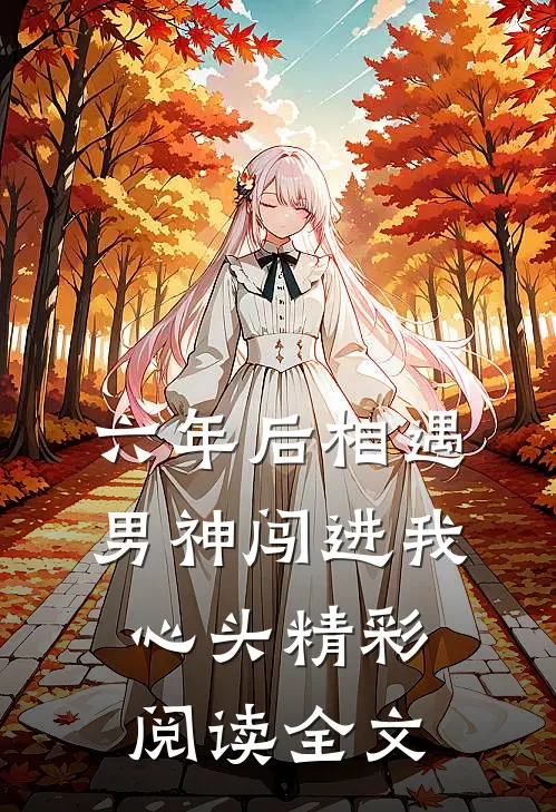 六年后相遇,男神闯进我心头精彩阅读全文