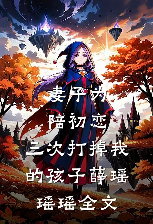妻子为陪初恋，三次打掉我的孩子薛瑶瑶瑶全文