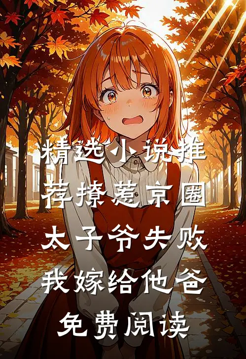 精选小说推荐撩惹京圈太子爷失败,我嫁给他爸免费阅读