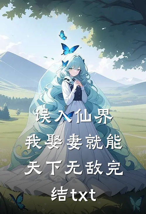 误入仙界，我娶妻就能天下无敌完结txt