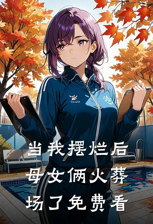 当我摆烂后，母女俩火葬场了免费看