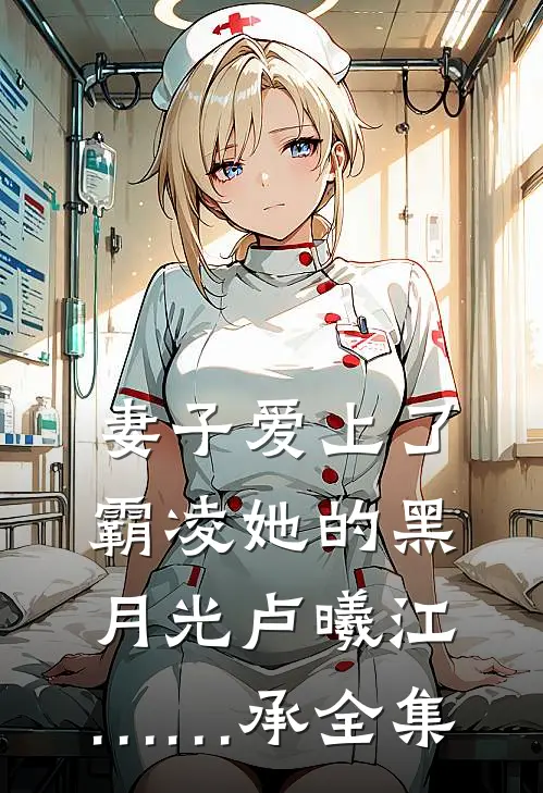 妻子爱上了霸凌她的黑月光卢曦江……承 全集