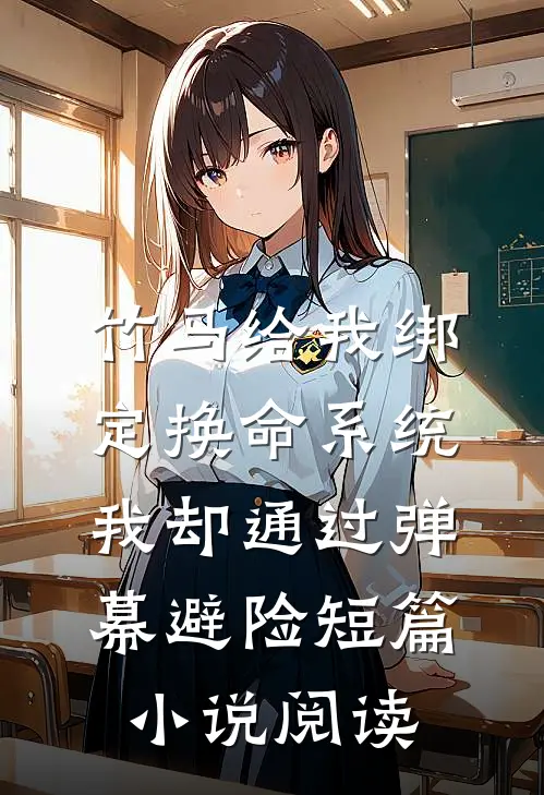 竹马给我绑定换命系统，我却通过弹幕避险短篇小说阅读
