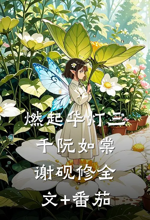燃起华灯三千阮如棠谢砚修全文+番茄