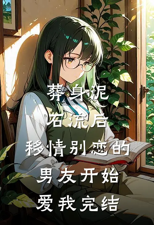 葬身泥石流后，移情别恋的男友开始爱我完结