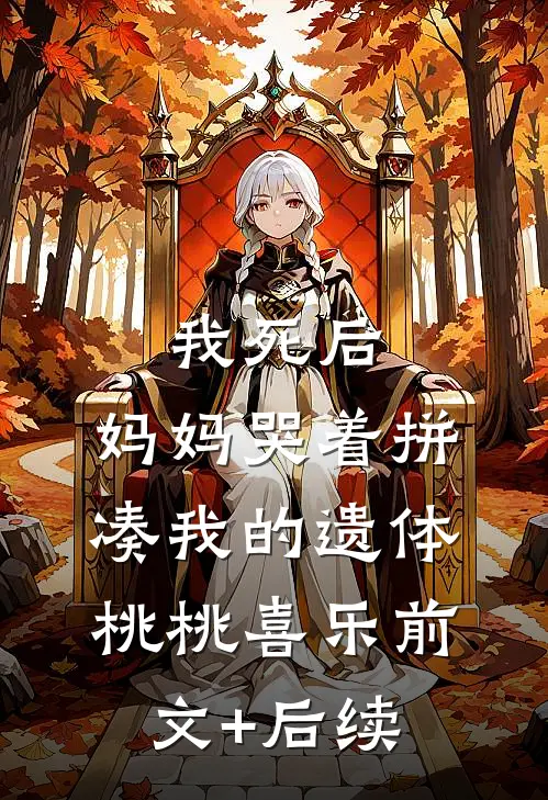 我死后，妈妈哭着拼凑我的遗体桃桃喜乐前文+后续
