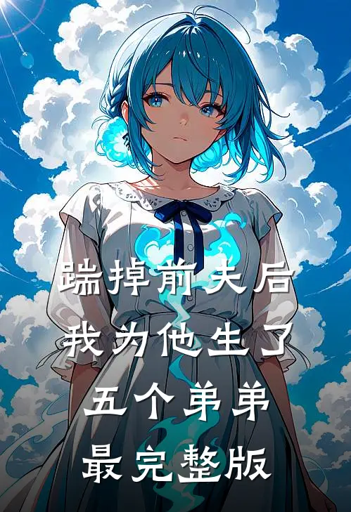 踹掉前夫后，我为他生了五个弟弟最完整版