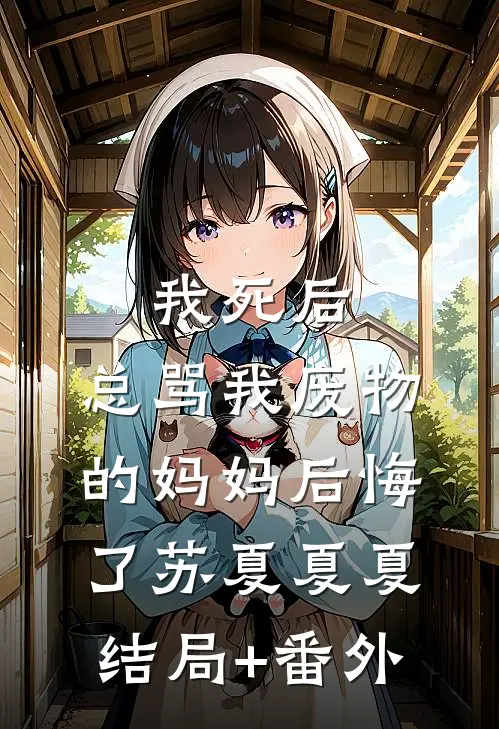我死后，总骂我废物的妈妈后悔了苏夏夏夏结局+番外