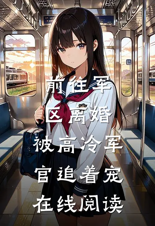前往军区离婚，被高冷军官追着宠在线阅读