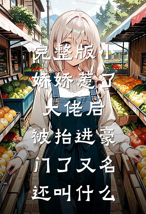 完整版小娇娇惹了大佬后,被抬进豪门了又名还叫什么