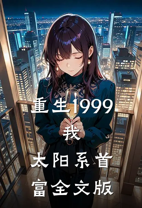 重生1999：我，太阳系首富全文版
