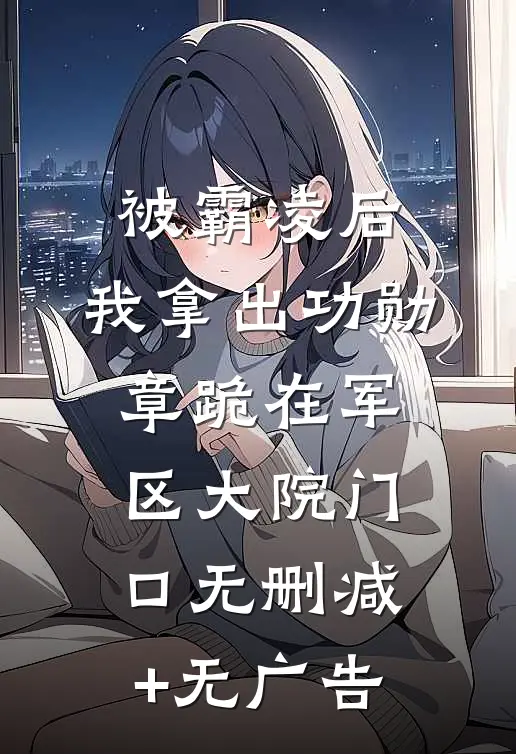 被霸凌后，我拿出功勋章跪在军区大院门口无删减+无广告