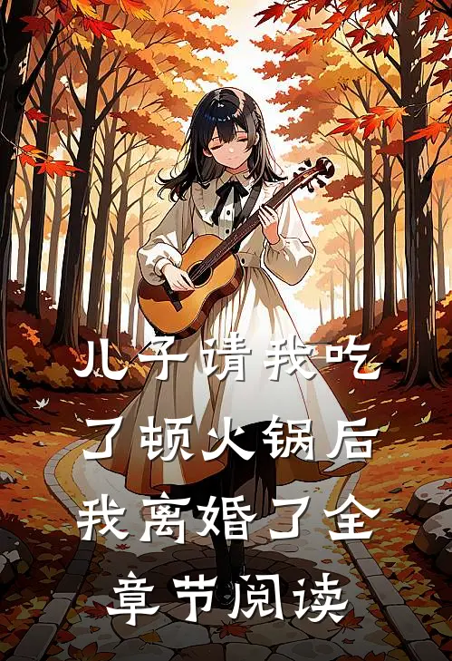儿子请我吃了顿火锅后，我离婚了全章节阅读