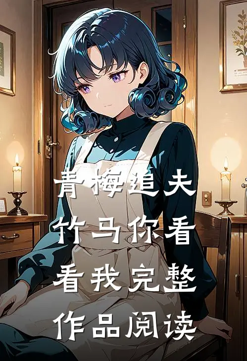 青梅追夫，竹马你看看我完整作品阅读