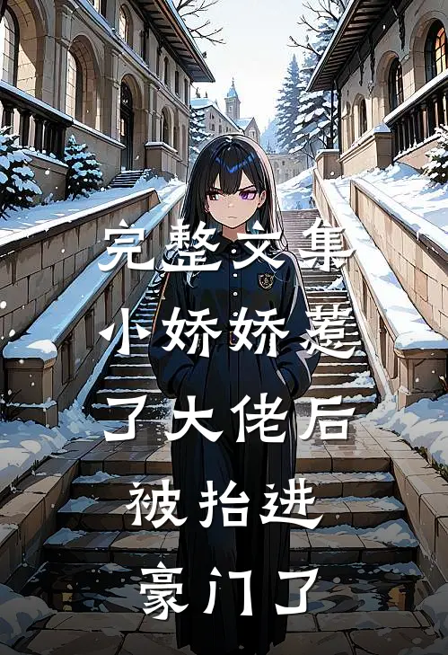 完整文集小娇娇惹了大佬后，被抬进豪门了