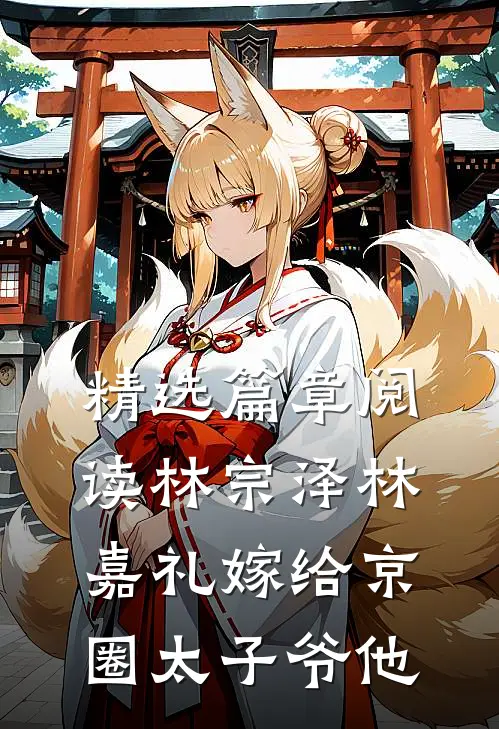 精选篇章阅读林宗泽林嘉礼嫁给京圈太子爷他
