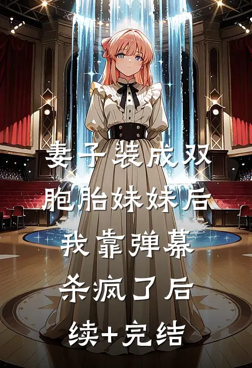 妻子装成双胞胎妹妹后，我靠弹幕杀疯了后续+完结
