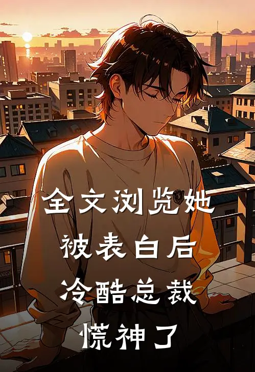 全文浏览她被表白后，冷酷总裁慌神了