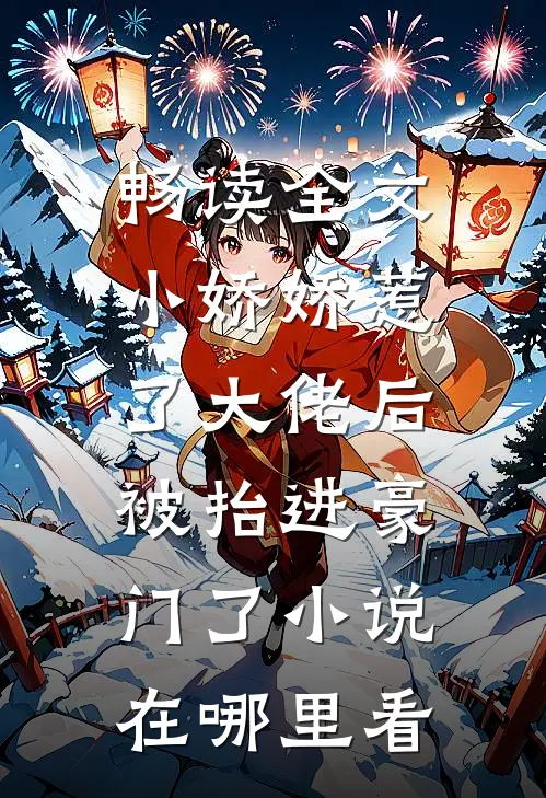 畅读全文小娇娇惹了大佬后,被抬进豪门了小说在哪里看