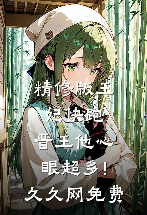 精修版王妃快跑,晋王他心眼超多!久久网免费
