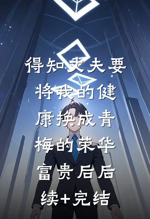 得知丈夫要将我的健康换成青梅的荣华富贵后后续+完结