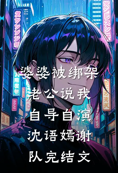 婆婆被绑架，老公说我自导自演沈语嫣谢队完结文