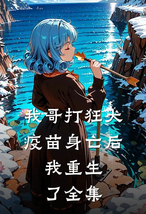 我哥打狂犬疫苗身亡后，我重生了全集