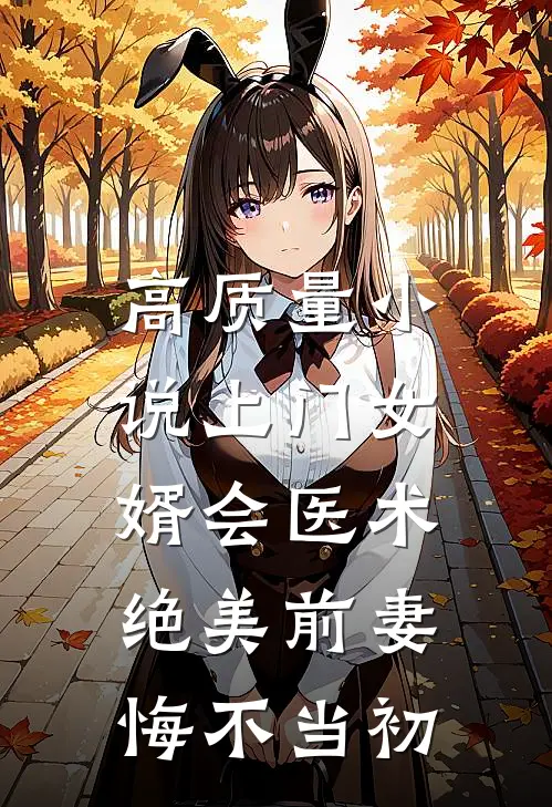 高质量小说上门女婿会医术，绝美前妻悔不当初