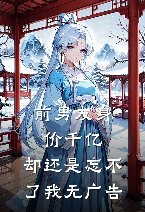 前男友身价千亿，却还是忘不了我无广告