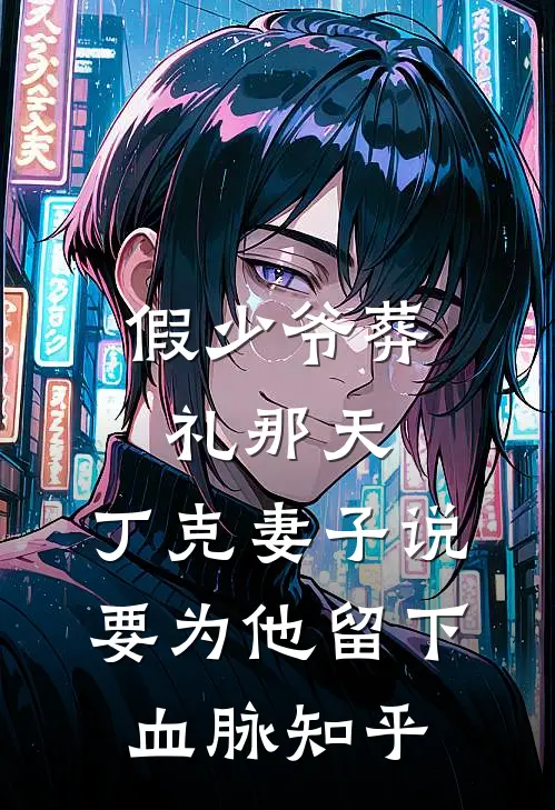 假少爷葬礼那天，丁克妻子说要为他留下血脉知乎