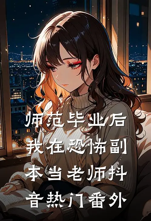 师范毕业后，我在恐怖副本当老师抖音热门 番外