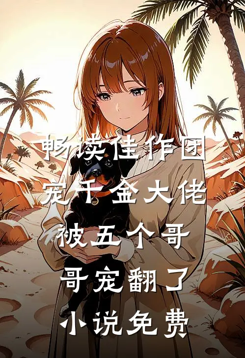 畅读佳作团宠千金大佬被五个哥哥宠翻了小说免费