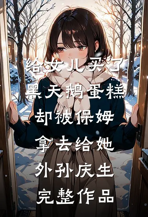 给女儿买了黑天鹅蛋糕，却被保姆拿去给她外孙庆生完整作品