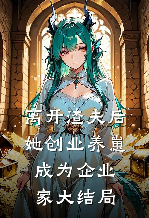 离开渣夫后，她创业养崽成为企业家大结局